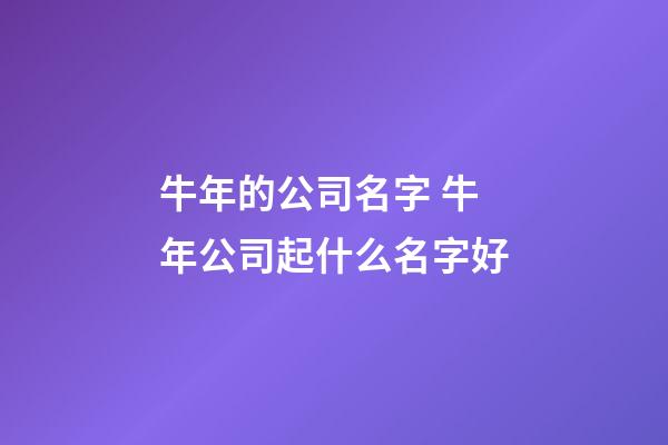 牛年的公司名字 牛年公司起什么名字好-第1張-公司起名-玄機派